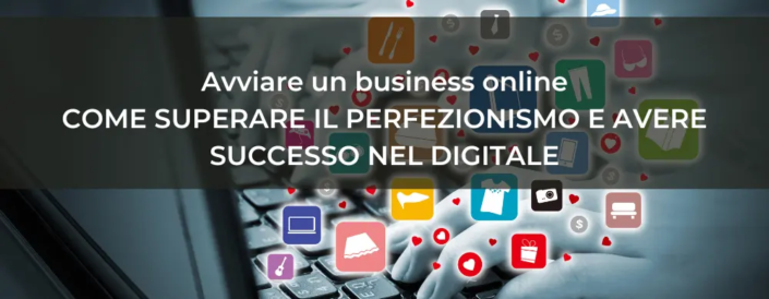 Avviare un business online come superare il perfezionismo e avere successo nel digitale